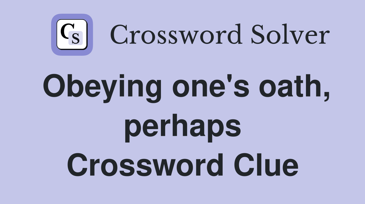 Obeying one's oath, perhaps Crossword Clue Answers Crossword Solver